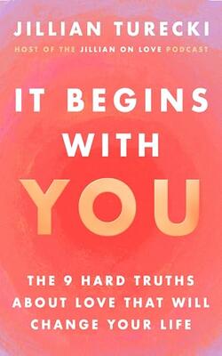 It Begins With You: The 9 Hard Truths About Love That Will Change Your
Life