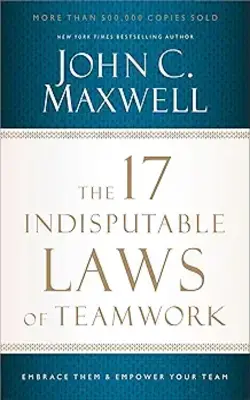 The 17 Indisputable Laws Of Teamwork : Embrace Them And Empower Your Team