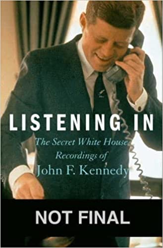 Listening In: The Secret White House Recordings Of John F. Kennedy