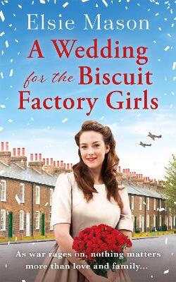 A Wedding For The Biscuit Factory Girls: A Hopeful And Uplifting Saga To Curl Up With This Christmas