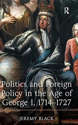 Politics And Foreign Policy In The Age Of George I 1714 1727 (hb 2014)