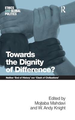 Towards The Dignity Of Difference? Neither End Of History Nor Clash Of Civilizations (hb 2012)