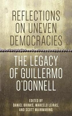 Reflections On Uneven Democracies: The Legacy Of Guillermo O'donnell.