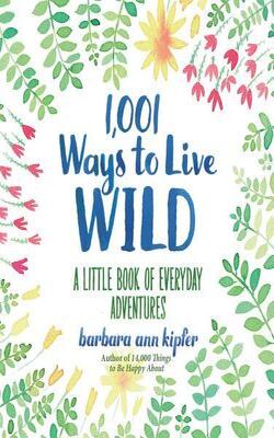 1,001 Ways To Live Wild: A Little Book Of Everyday Adventures