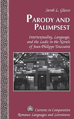 Parody And Palimpsest: Intertextuality, Language, And The Ludic In The Novels Of Jean-philippe Toussaint - Currents In Comparative Romance Languages &