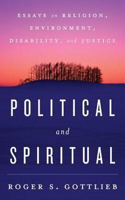 Political And Spiritual: Essays On Religion, Environment, Disability, And Justice