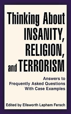 Thinking About Insanity, Religion, And Terrorism: Answers To Frequently Asked Questions With Case Examples