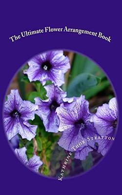 Ultimate Flower Arrangement Book: Kathrine Thor Stratton
