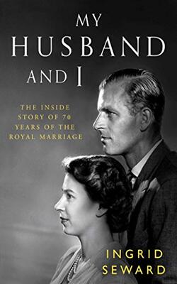 My Husband And I: The Inside Story Of 70 Years Of The Royal Marriage