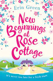 New Beginnings At Rose Cottage: The Perfect Feel-good Read Of Friendship And Fresh Starts, Guaranteed To Make You Smile