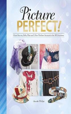 Picture Perfect!: Glam Scarves, Belts, Hats And Other Fashion Accessories For All Occasions (savvy: Accessorize Yourself!)