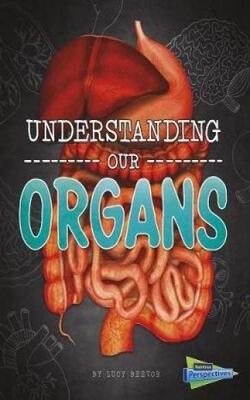 Understanding Our Organs (raintree Perspectives: Brains, Body, Bones!)