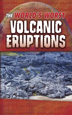 World*s Worst Natural Disasters: The World*s Worst Volcanic Eruptions
