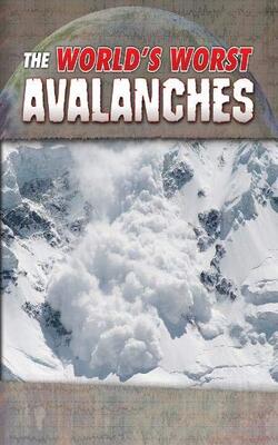 World*s Worst Natural Disasters: The World*s Worst Avalanches