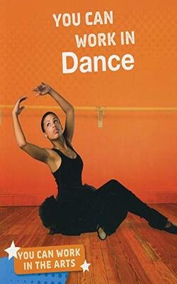 You Can Work In The Arts: You Can Work In Dance