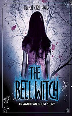 The Bell Witch: An American Ghost Story (real-life Ghost Stories)
