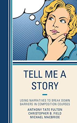 Tell Me A Story: Using Narratives To Break Down Barriers In Composition Courses