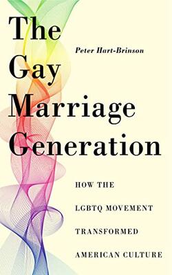 The Gay Marriage Generation : How The Lgbtq Movement Transformed American Culture