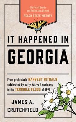 It Happened In Georgia: Stories Of Events And People That Shaped Peach State History - It Happened In Series