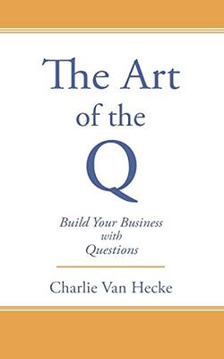 The Art Of The Q: Build Your Business With Questions