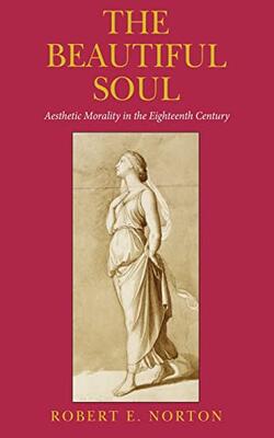 The Beautiful Soul: Aesthetic Morality In The Eighteenth Century
