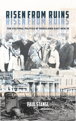 Risen From Ruins: The Cultural Politics Of Rebuilding East Berlin