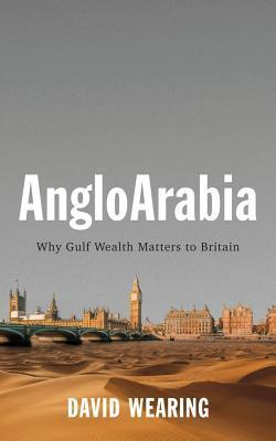 Angloarabia: Why Gulf Wealth Matters To Britain