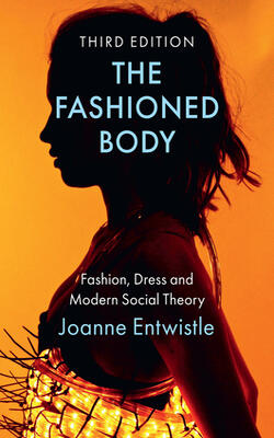 The Fashioned Body: Fashion Dress And Modern Social Theory