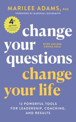 Change Your Questions, Change Your Life,