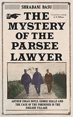 The Mystery Of The Parsee Lawyer: Arthur Conan Doyle, George Edalji And The Case Of The Foreigner In