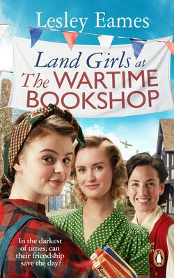 Land Girls At The Wartime Bookshop : Book 2 In The Uplifting Wwii Saga Series About A Community-run Bookshop, From The Bestselling Author