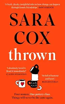 Thrown: The Glorious Feel-good Novel About Love, Friendship And Pottery