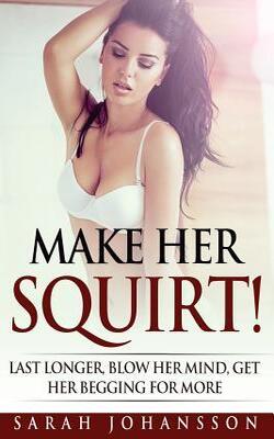 Make Her Squirt!: Her Vagina Wants It