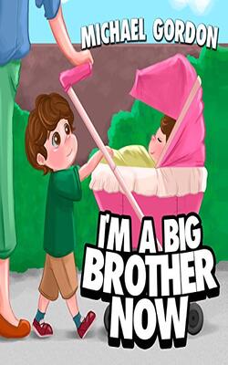 I'm a Big Brother Now: (Children's Book about a Little Boy Who Loves His Baby Sister, Picture Books