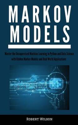 Markov Models: Master the Unsupervised Machine Learning in Python and Data Science with Hidden Mark
