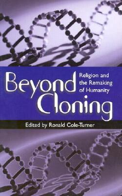 Beyond Cloning: Religion And The Remaking Of Humanity