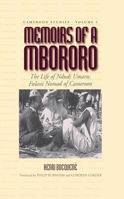 Memoirs Of A Mbororo: The Life Of Ndudi Umaru: Fulani Nomad Of Cameroon