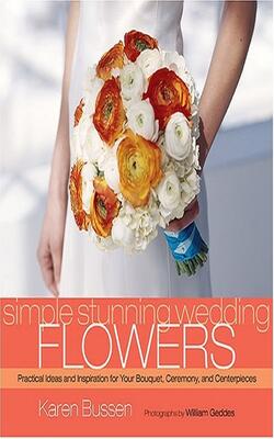 Simple Stunning Wedding Flowers Practical Ideas And Inspiration For Your Bouquet Ceremony And Centerpieces  (hb 2007)