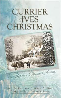 A Currier & Ives Christmas: Four Stories Of Love Come To Life From The Canvas Of Classic Christmas Art