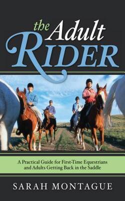 The Adult Rider : A Practical Guide For First-time Equestrians And Adults Getting Back In The Saddle