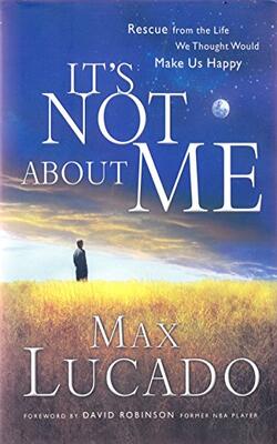 It's Not about Me: Rescue from the Life We Thought Would Make Us Happy (Lucado, Max)