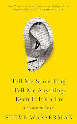 Tell Me Something, Tell Me Anything, Even If It's A Lie: A Memoir In Essays