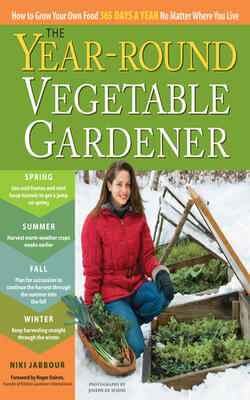 The Year-round Vegetable Gardener: How To Grow Your Own Food 365 Days A Year, No Matter Where You L