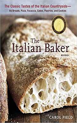 The Italian Baker, Revised: The Classic Tastes Of The Italian Countryside--its Breads, Pizza, Focaccia, Cakes, Pastries, And Cookies: The Classic ... Cakes, Pastries, And Cookies