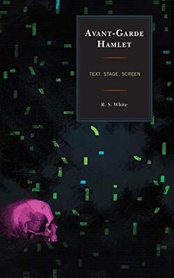 Avant-garde Hamlet: Text, Stage, Screen - The Fairleigh Dickinson University Press Series On Shakespeare And The Stage