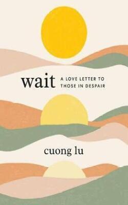 Wait : A Love Letter To Those In Despair
