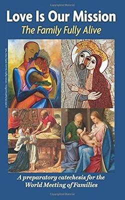 Love Is Our Mission: The Family Fully Alive A Preparatory Catechesis For The World Meeting Of Families