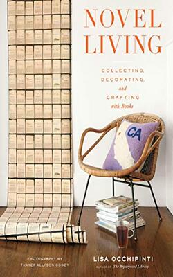 Novel Living: Collecting, Decorating, And Crafting With Books.