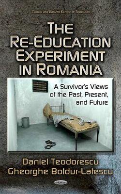 The Re-education Experiment In Romania: A Survivor*s Views Of The Past, Present, And Future (central And Eastern Europe In Transition)