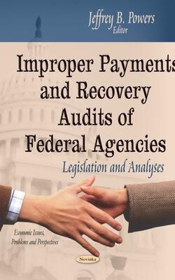Improper Payments & Recovery Audits Of Federal Agencies : Legislation & Analyses